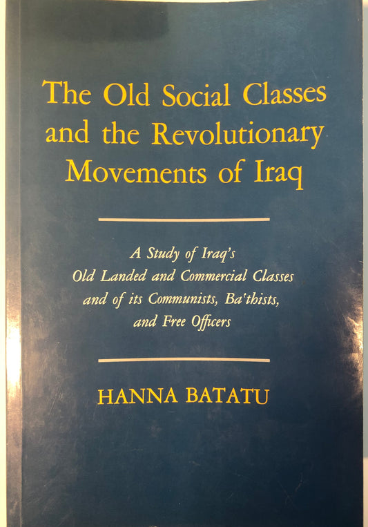 The Old Social Classes and the Revolutionary Movements of Iraq: A Study of Iraq's Old Landed and Commercial Classes and of Its Communists, Ba'thists, and Free Officers